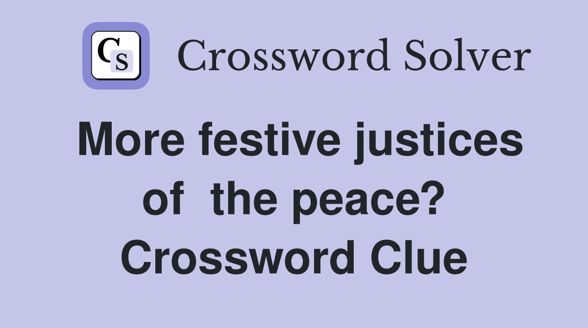 More festive justices of  the peace? Crossword Clue