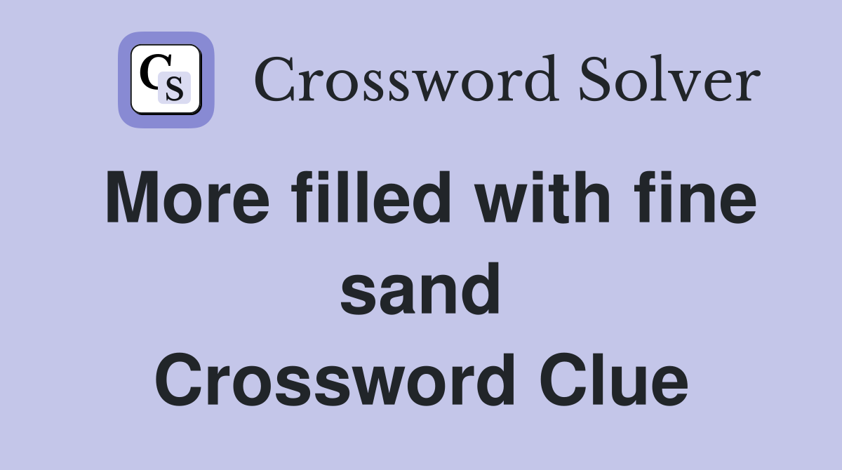 More filled with fine sand Crossword Clue