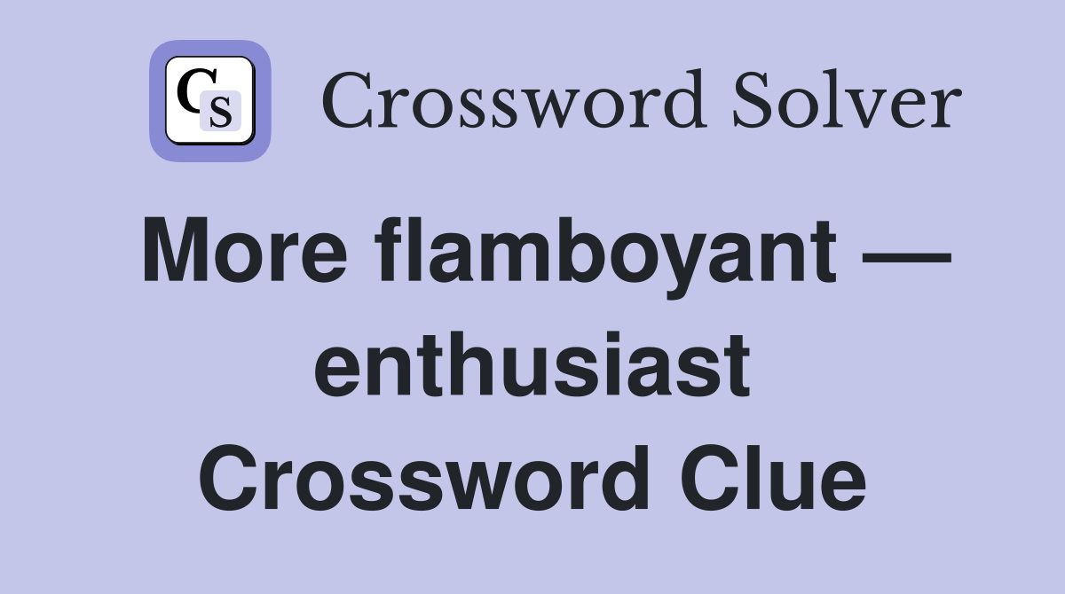 More flamboyant — enthusiast Crossword Clue