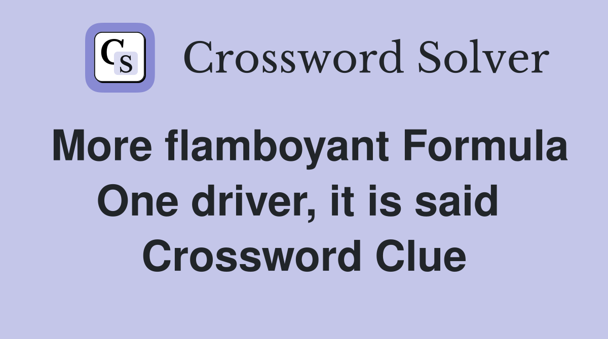 More flamboyant Formula One driver, it is said  Crossword Clue