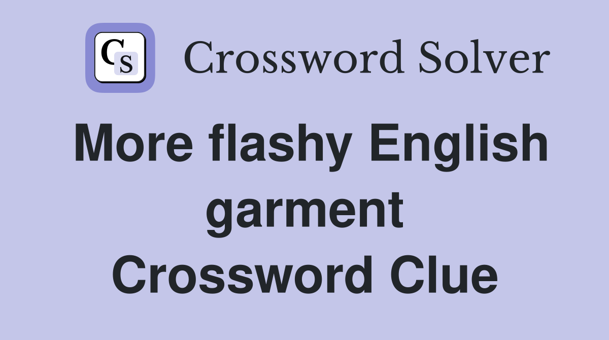 More flashy English garment Crossword Clue
