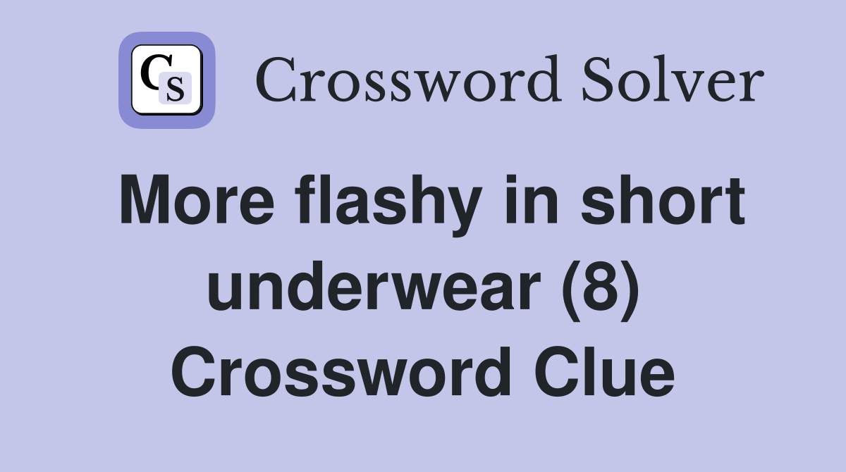 More flashy in short underwear (8) Crossword Clue
