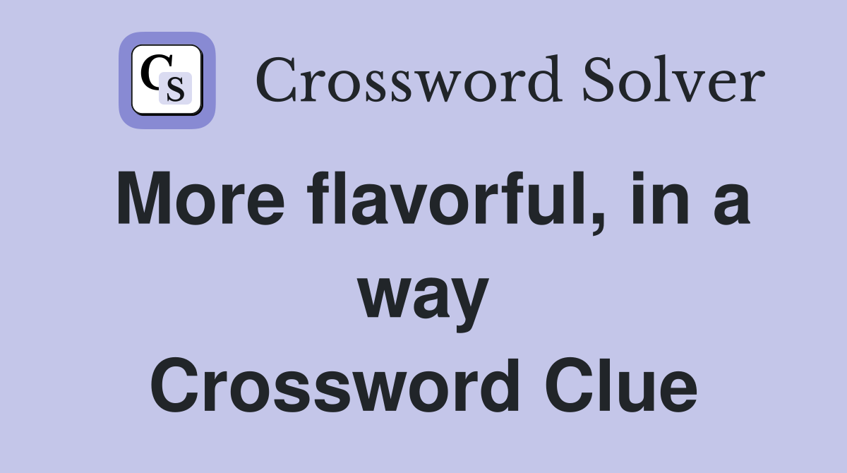 More flavorful, in a way Crossword Clue
