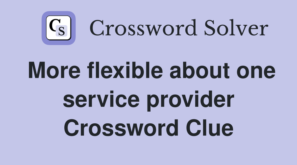 More flexible about one service provider Crossword Clue