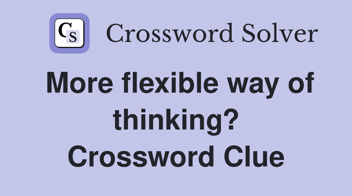 More flexible way of thinking? Crossword Clue