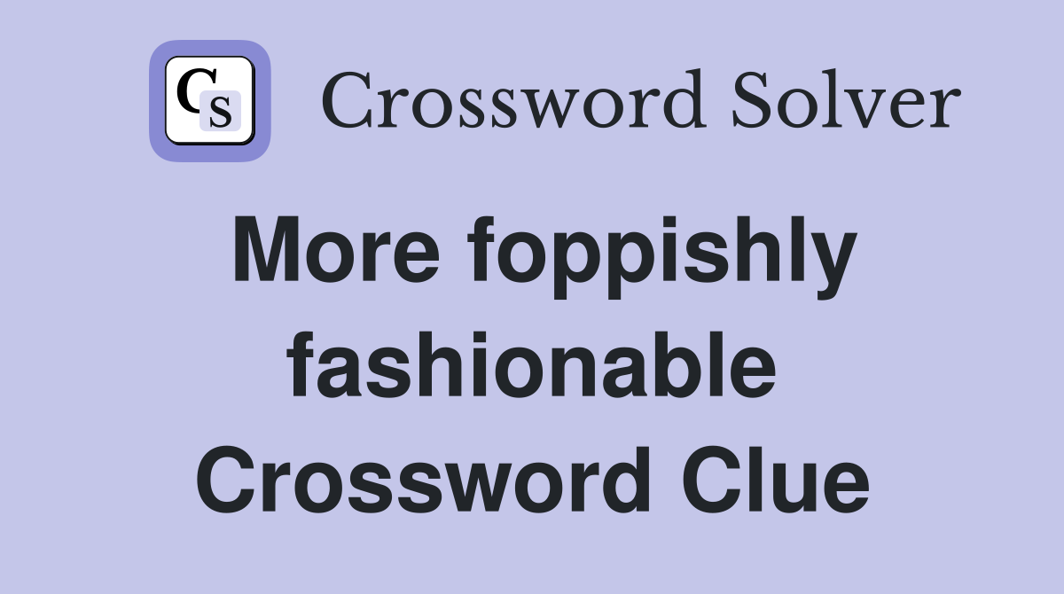 More foppishly fashionable Crossword Clue