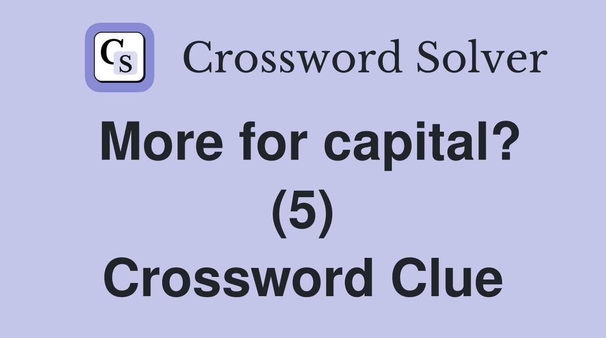 More for capital? (5) Crossword Clue