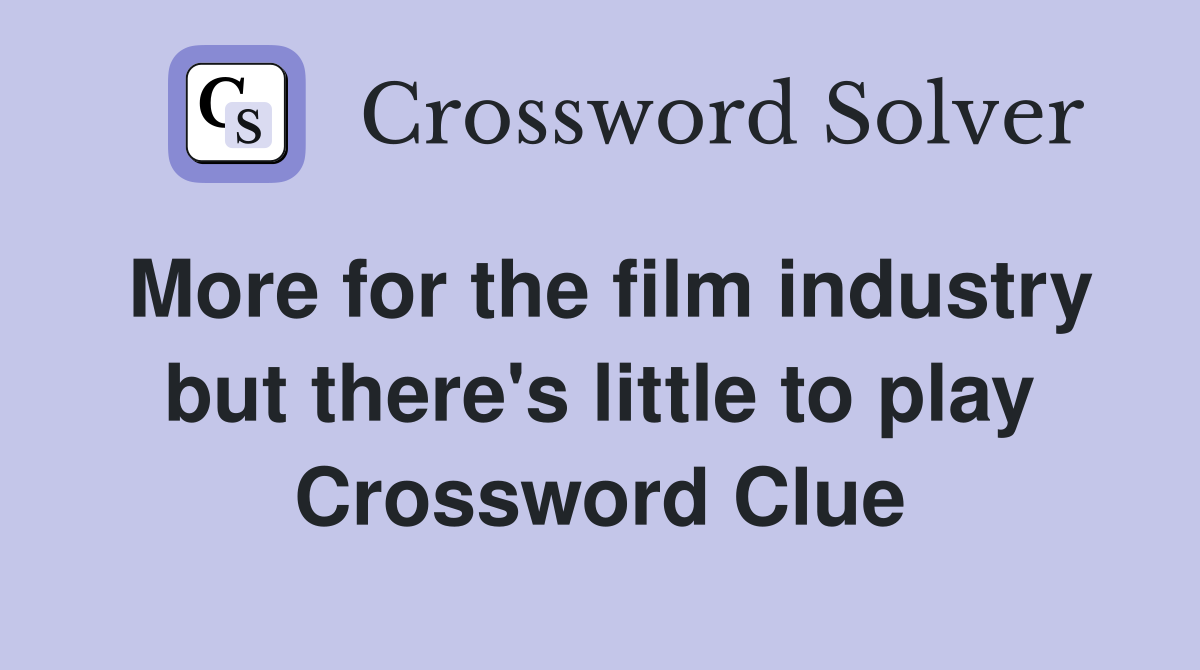 More for the film industry but there's little to play Crossword Clue