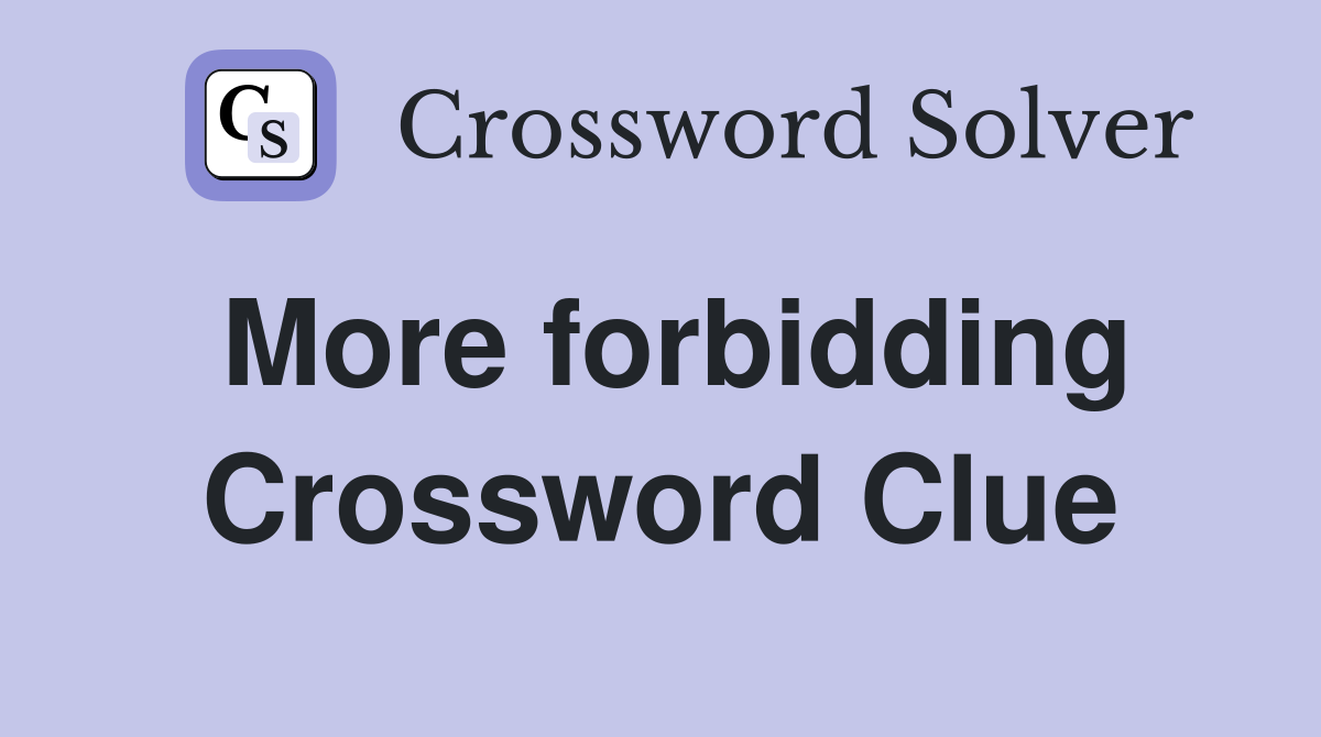 More forbidding Crossword Clue