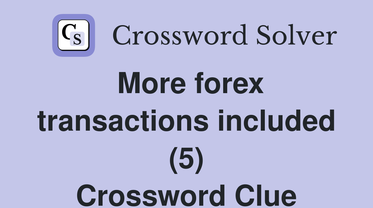 More forex transactions included (5) Crossword Clue