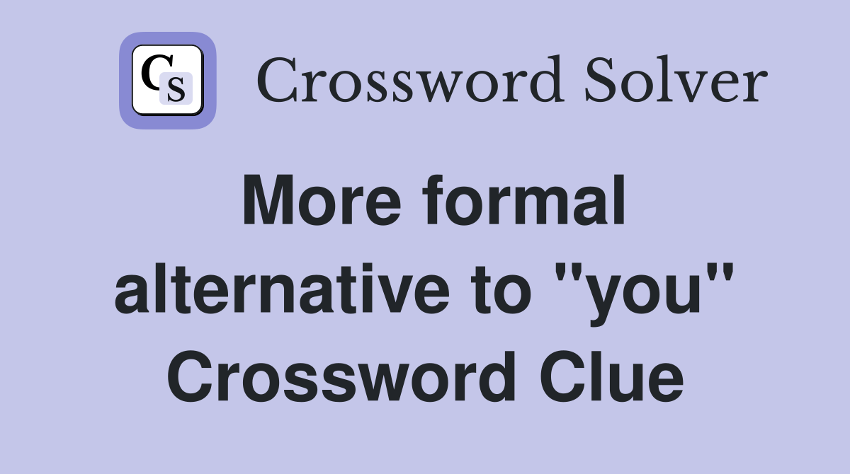 More formal alternative to "you" Crossword Clue