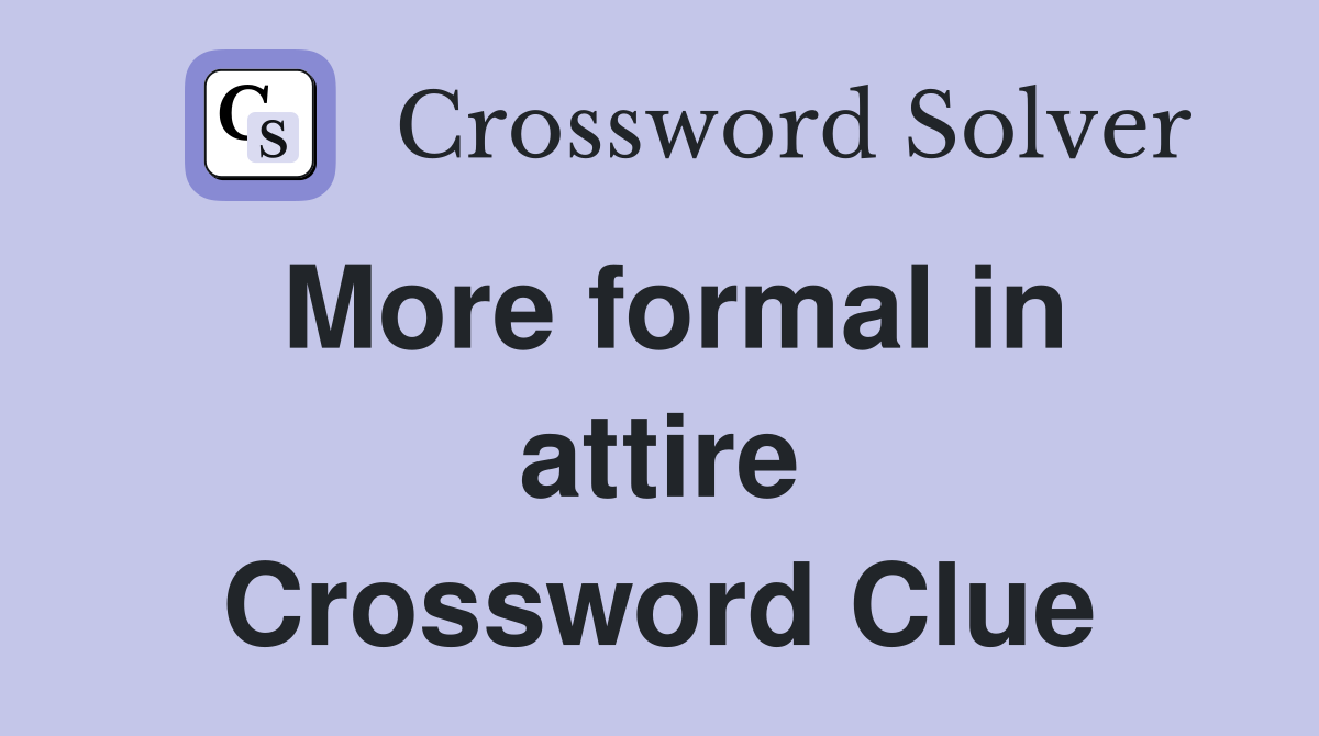 More formal in attire Crossword Clue