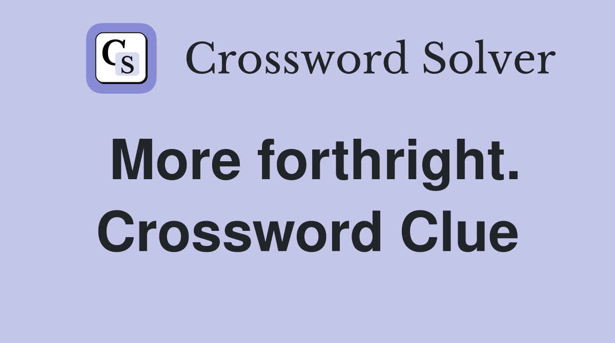 More forthright. Crossword Clue