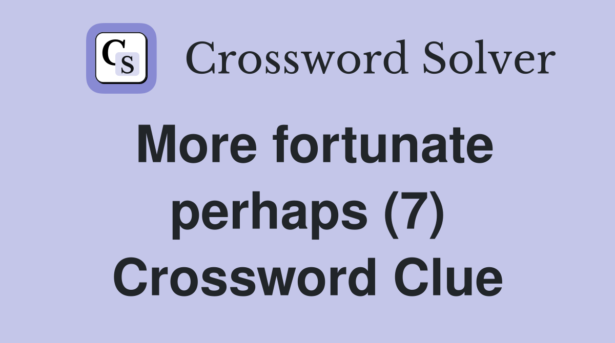 More fortunate perhaps (7) Crossword Clue