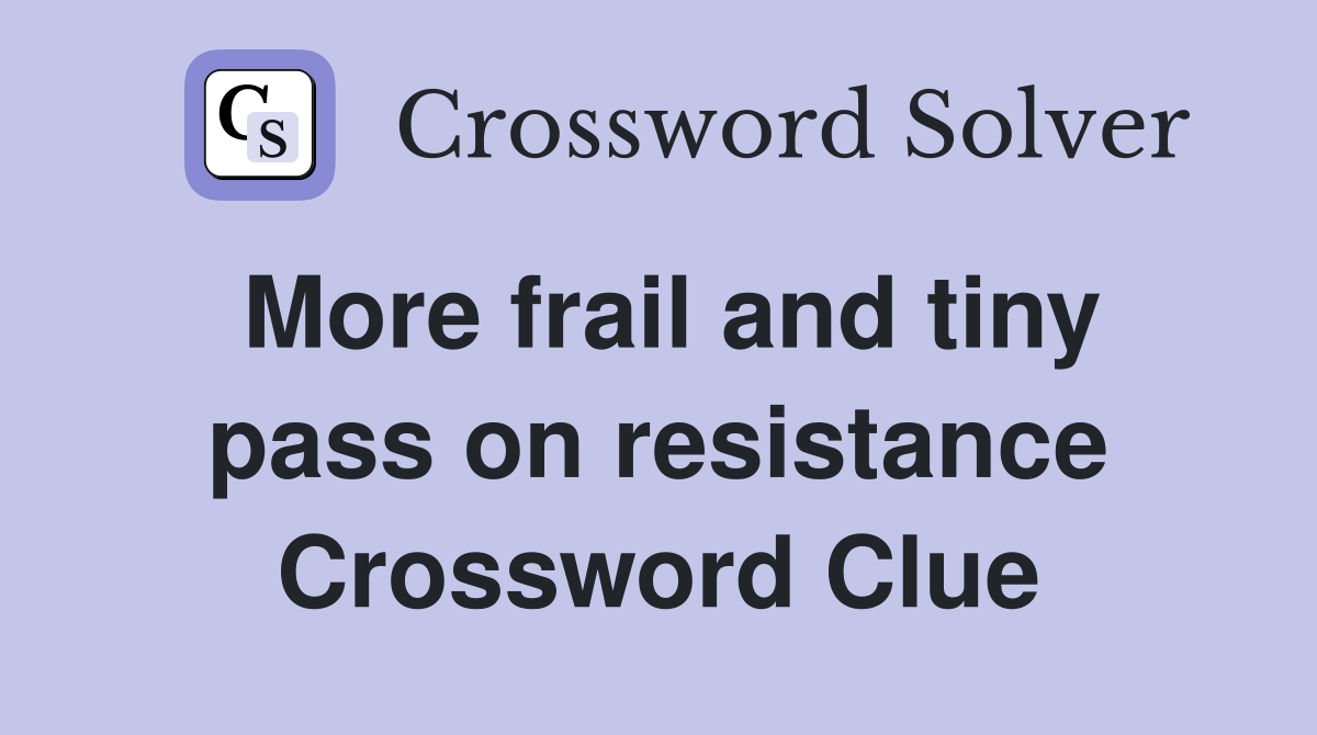 More frail and tiny pass on resistance Crossword Clue