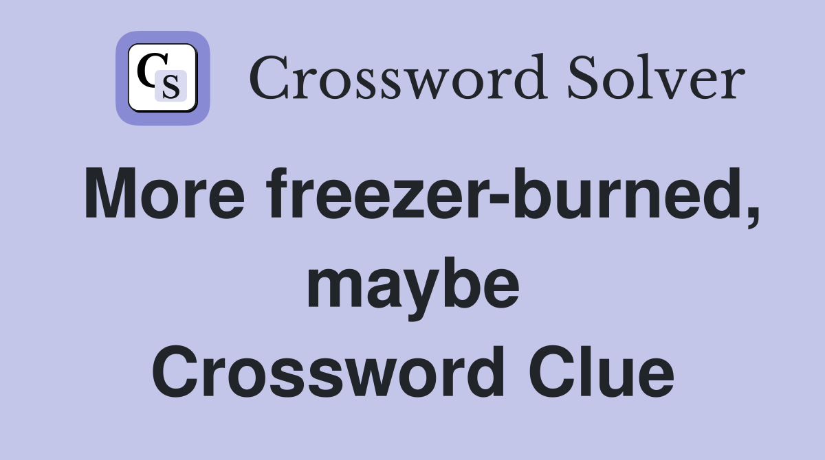 More freezer-burned, maybe Crossword Clue