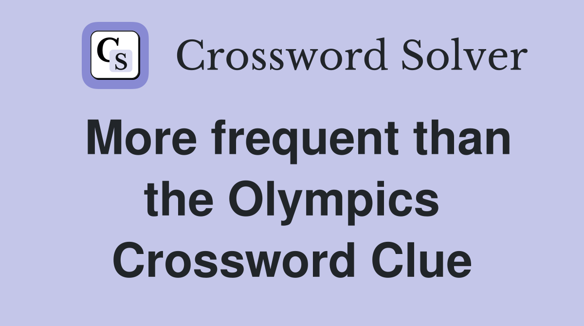 More frequent than the Olympics Crossword Clue