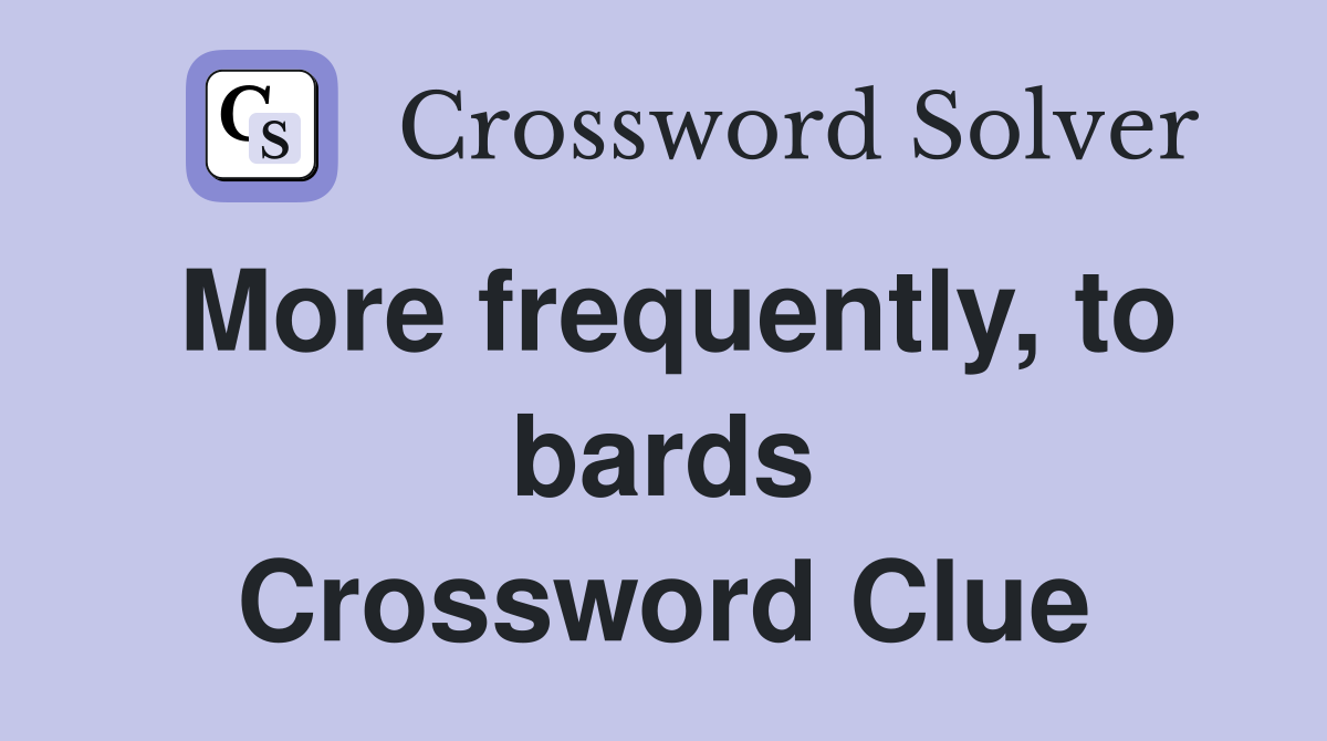 More frequently, to bards Crossword Clue