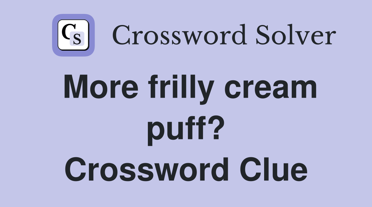More frilly cream puff? Crossword Clue