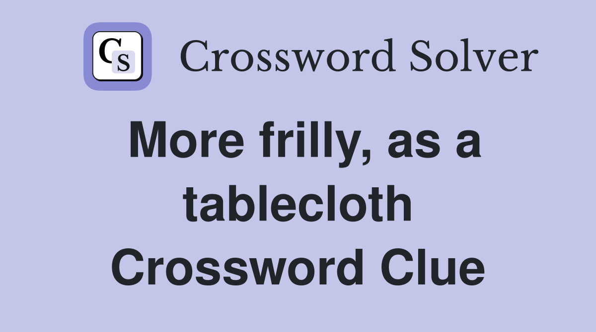 More frilly, as a tablecloth Crossword Clue