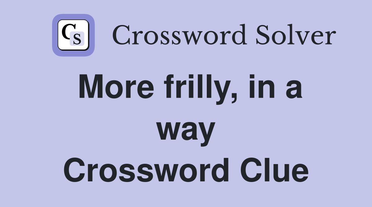 More frilly, in a way Crossword Clue