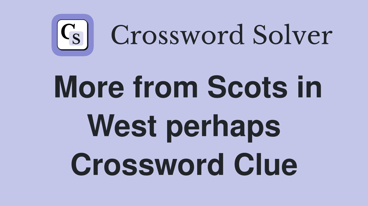 More from Scots in West perhaps Crossword Clue