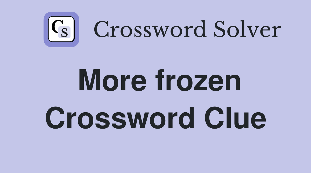 More frozen Crossword Clue