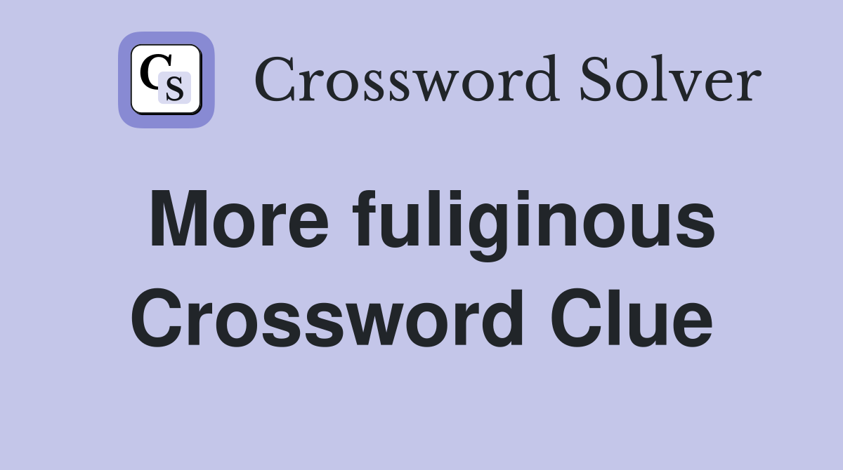 More fuliginous Crossword Clue