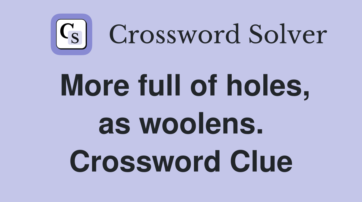 More full of holes, as woolens. Crossword Clue