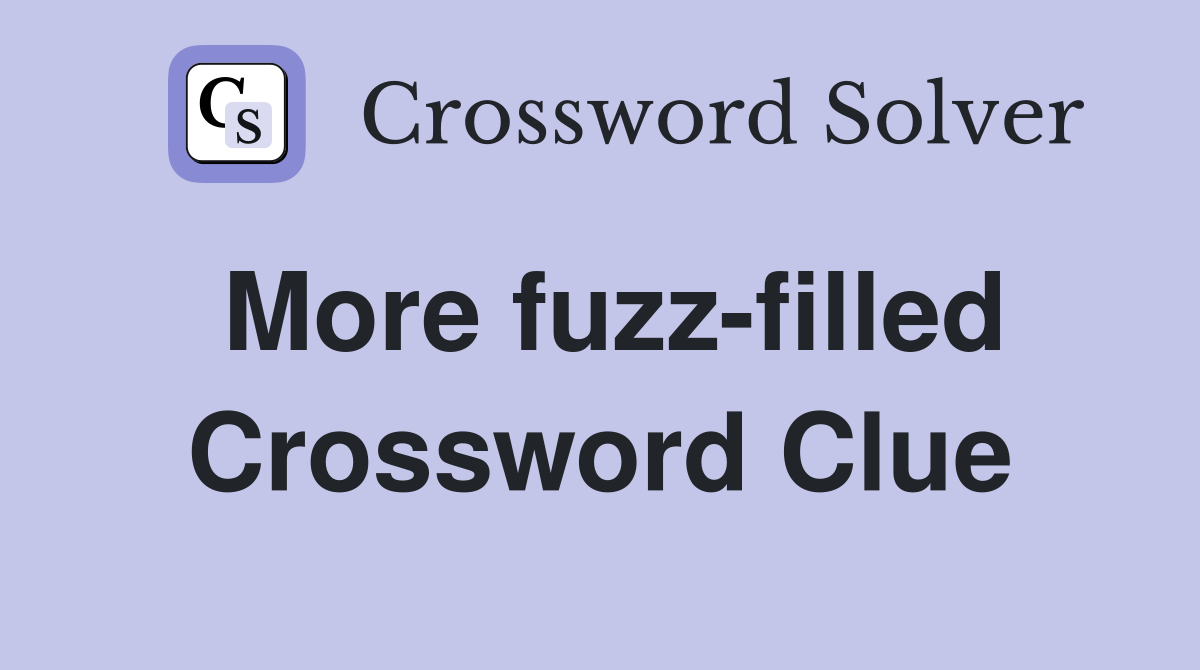 More fuzz-filled Crossword Clue
