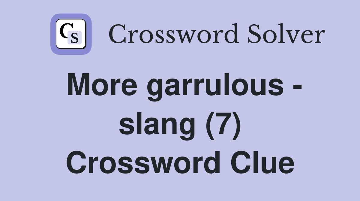 More garrulous - slang (7) Crossword Clue