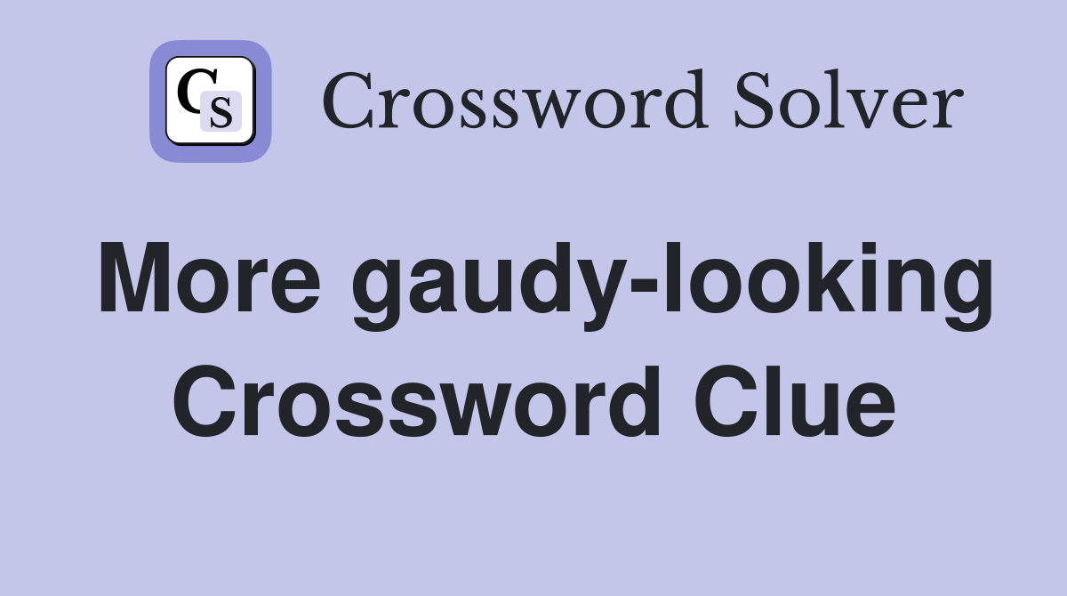 More gaudy-looking Crossword Clue