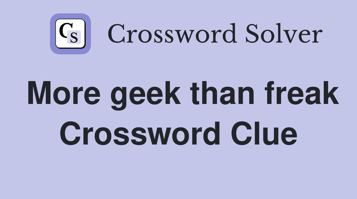 More geek than freak Crossword Clue