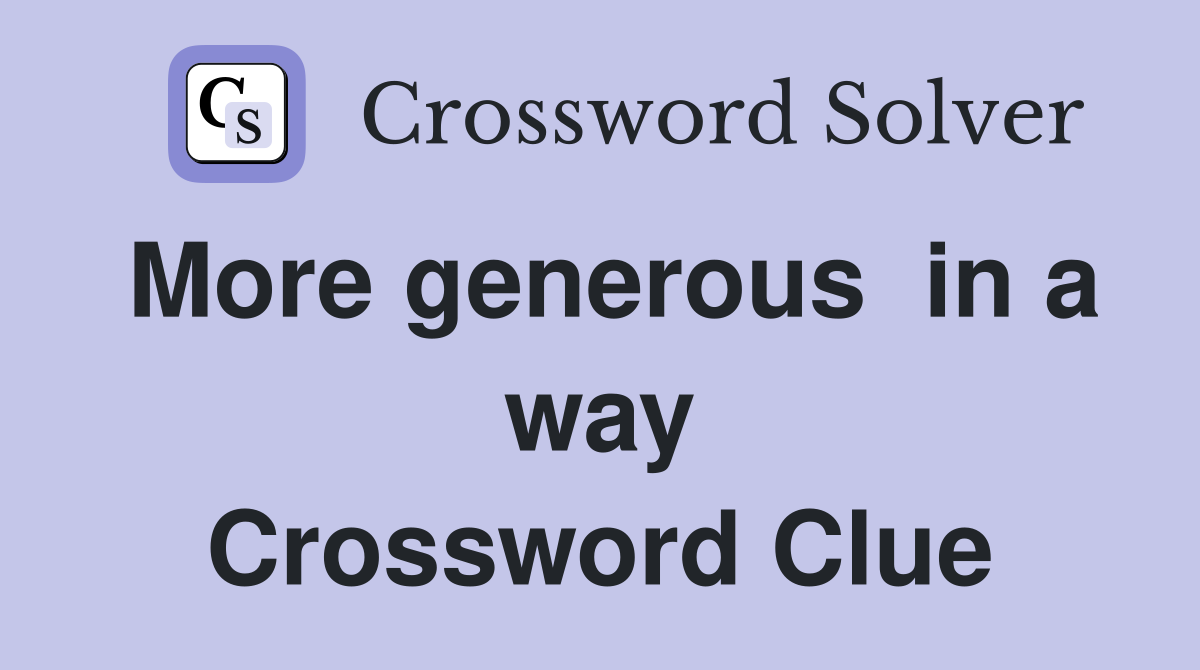 More generous  in a way Crossword Clue