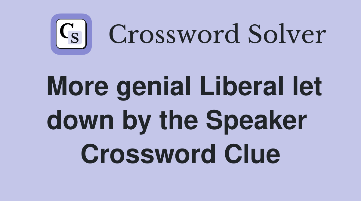 More genial Liberal let down by the Speaker  Crossword Clue
