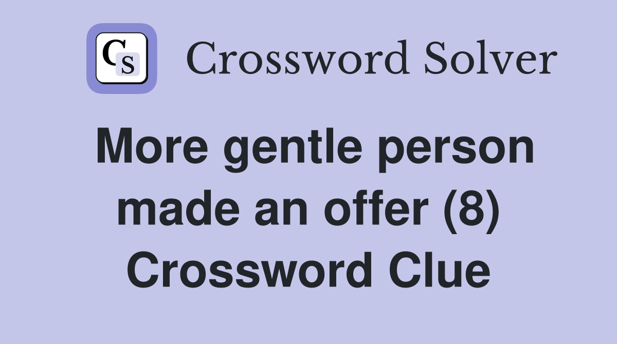 More gentle person made an offer (8) Crossword Clue