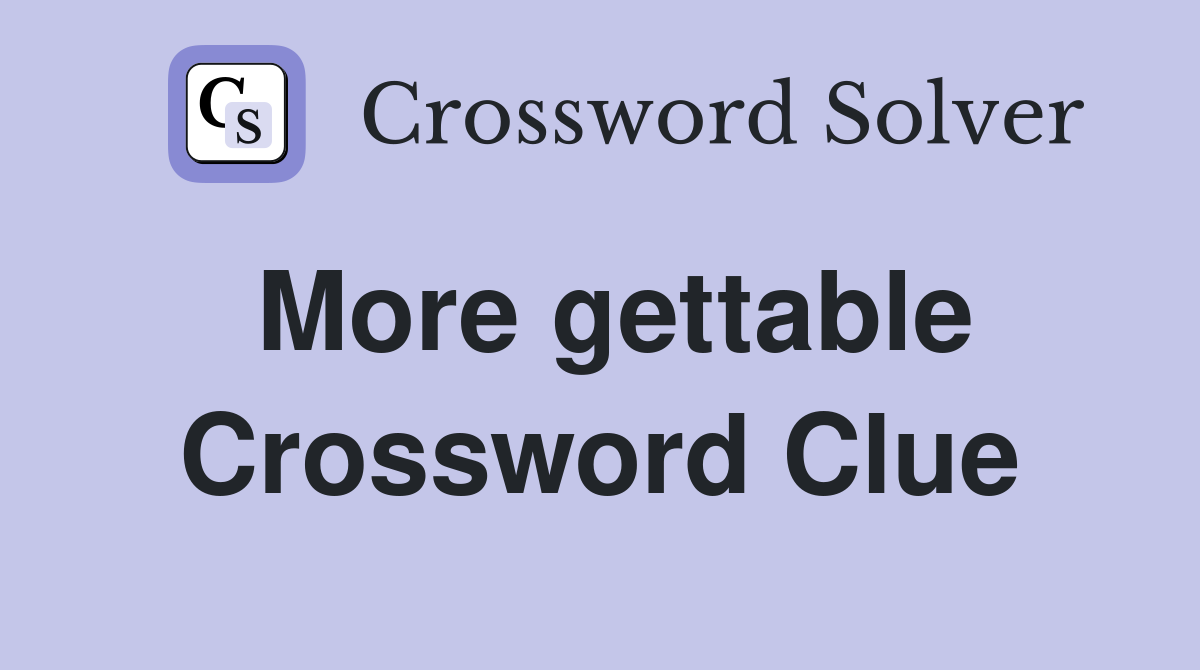 More gettable Crossword Clue