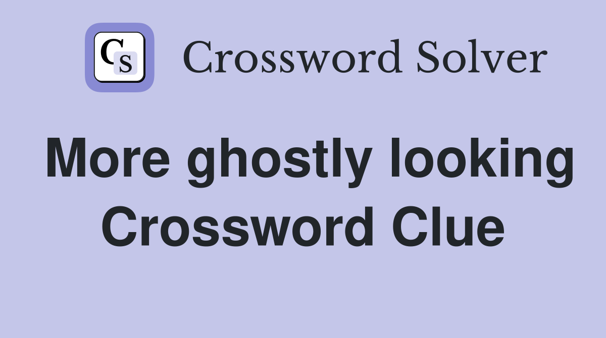 More ghostly looking Crossword Clue