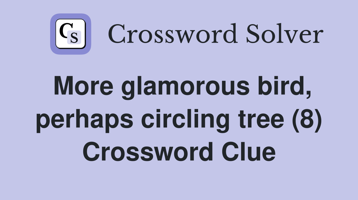 More glamorous bird, perhaps circling tree (8) Crossword Clue