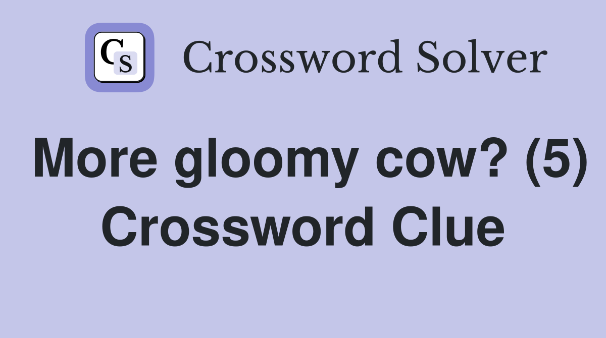 More gloomy cow? (5) Crossword Clue