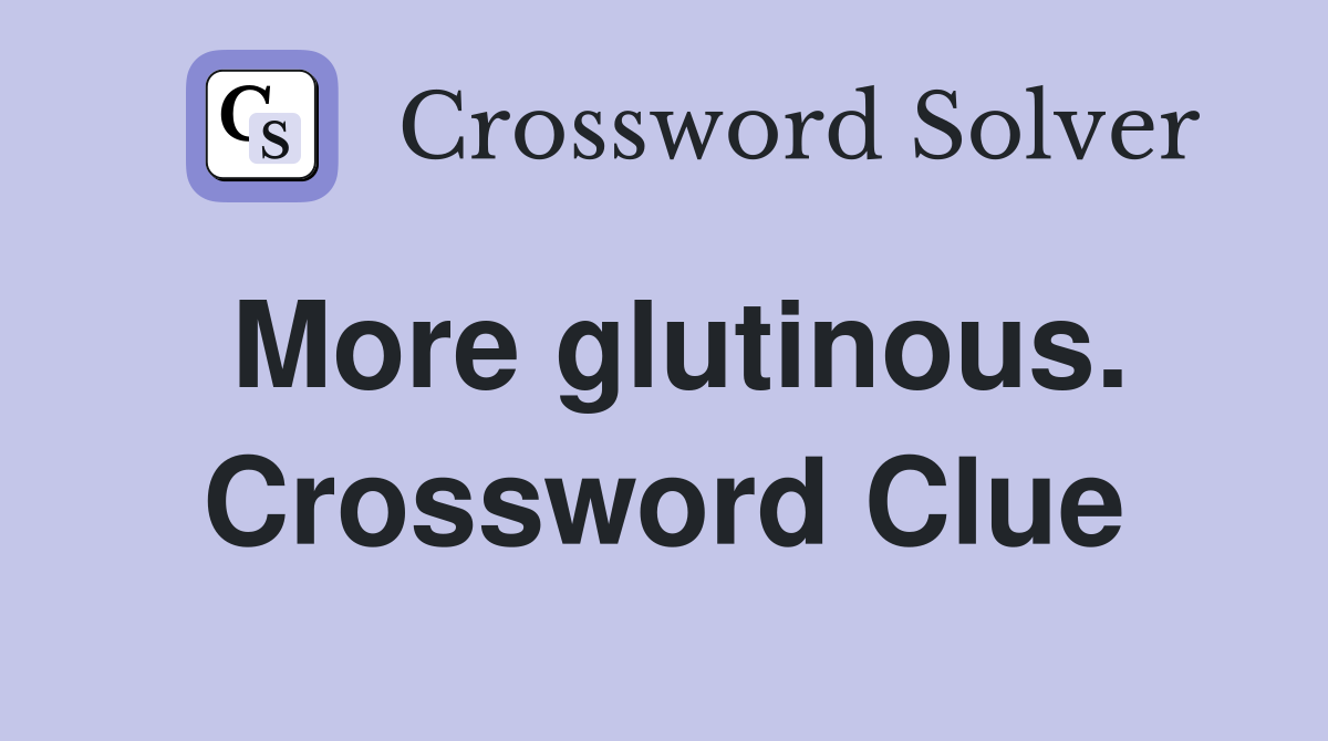 More glutinous. Crossword Clue