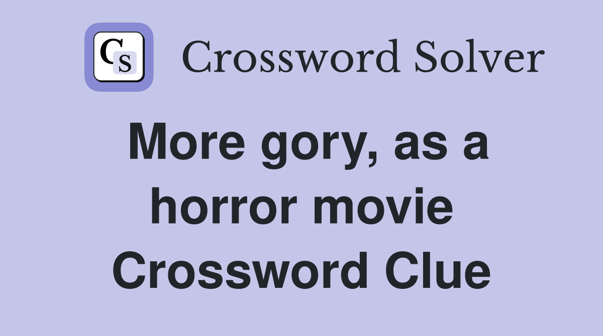 More gory, as a horror movie Crossword Clue