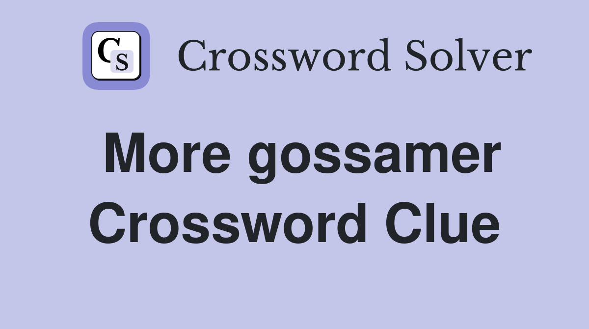 More gossamer Crossword Clue