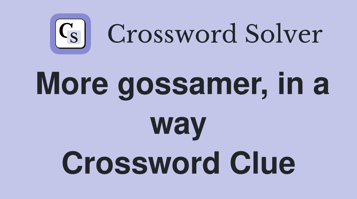 More gossamer, in a way Crossword Clue
