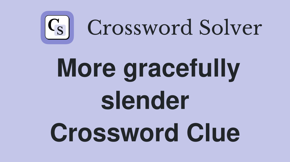 More gracefully slender Crossword Clue