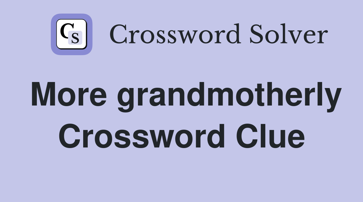 More grandmotherly Crossword Clue