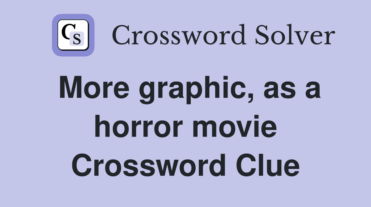 More graphic, as a horror movie Crossword Clue