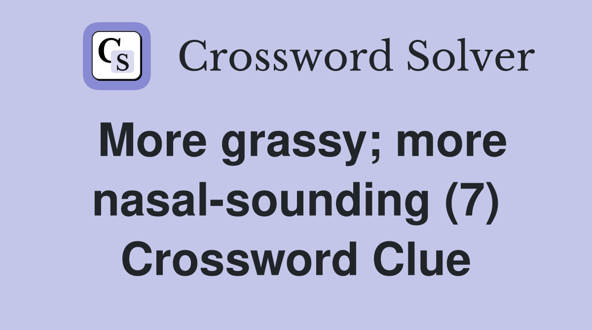 More grassy; more nasal-sounding (7) Crossword Clue