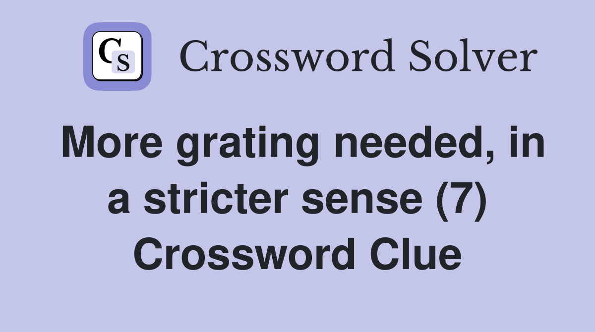 More grating needed, in a stricter sense (7) Crossword Clue