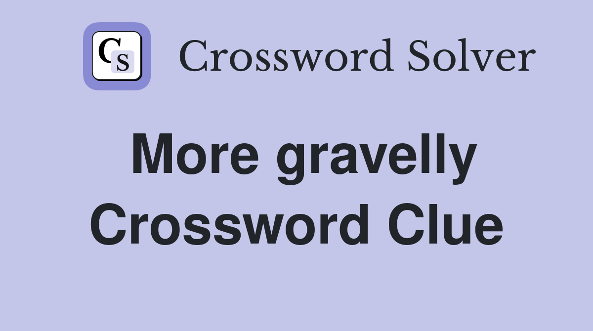 More gravelly Crossword Clue